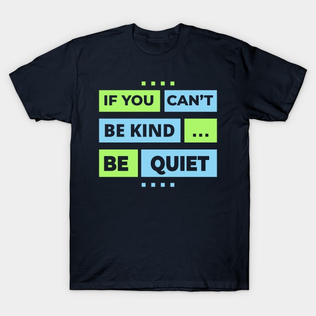 If you can't be kind, be quiet T-Shirt by Hifzhan Graphics